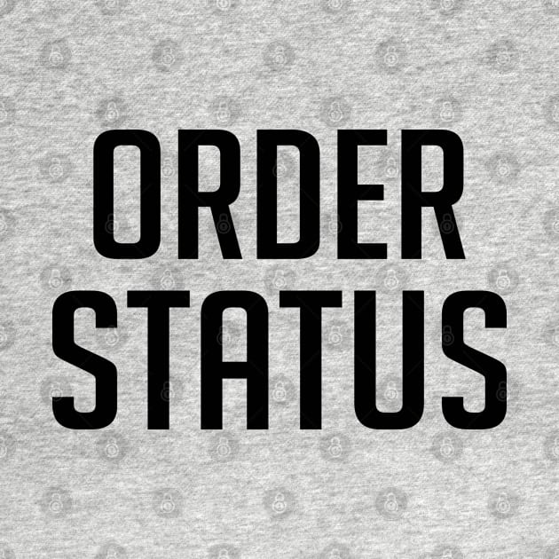 Order Status Funny by gabrielakaren